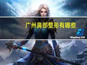 广州鼻部整形有哪些，广州肋骨鼻哪家做的好