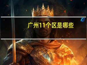 广州11个区是哪些？