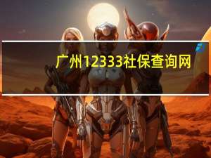 广州12333社保查询网（广州社保网上查询系统）