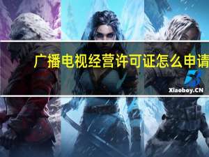 广播电视经营许可证怎么申请（广播电视经营许可证办理）