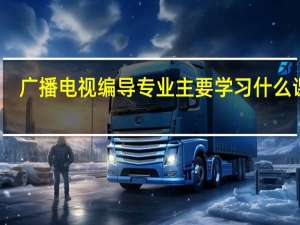广播电视编导专业主要学习什么课程