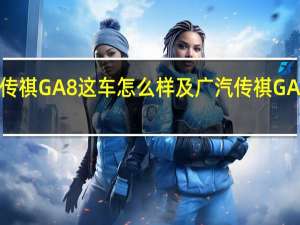 广汽传祺GA8这车怎么样及广汽传祺GA8耗能低吗