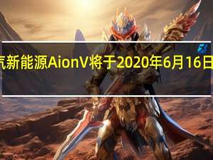 广汽新能源AionV将于2020年6月16日正式上市