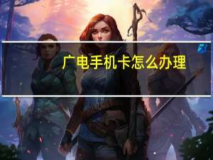 广电手机卡怎么办理