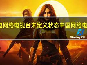广电网络电视台未定义状态 中国网络电视台地址