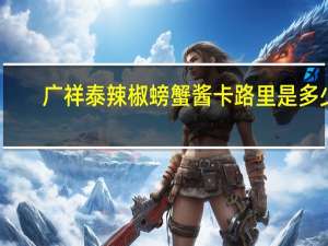 广祥泰 辣椒螃蟹酱卡路里是多少