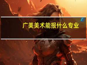 广美美术能报什么专业