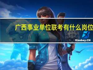 广西事业单位联考有什么岗位
