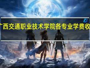 广西交通职业技术学院各专业学费收费标准