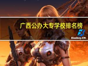 广西公办大专学校排名榜