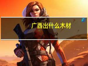 广西出什么木材