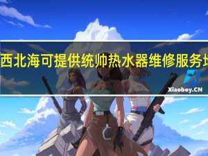 广西北海可提供统帅热水器维修服务地址在哪