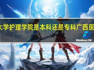 广西医科大学护理学院是本科还是专科 广西医科大学护理学院