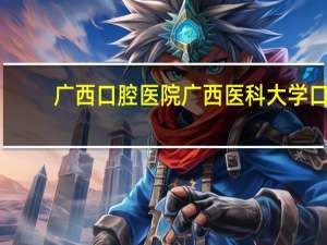 广西口腔医院 广西医科大学口腔医院可以网络预约吗