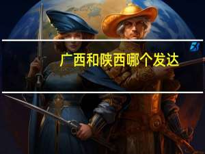 广西和陕西哪个发达