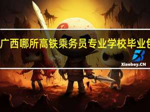 广西哪所高铁乘务员专业学校毕业包分配