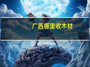 广西哪里收木材