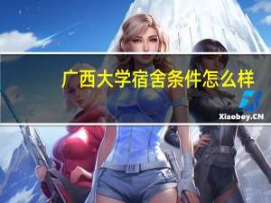 广西大学宿舍条件怎么样