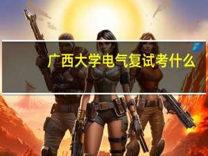 广西大学电气复试考什么