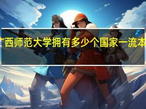 广西师范大学拥有多少个国家一流本科专业
