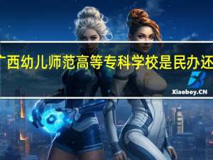 广西幼儿师范高等专科学校是民办还是公办