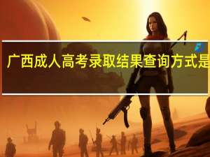 广西成人高考录取结果查询方式是什么