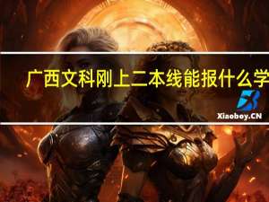 广西文科刚上二本线能报什么学校