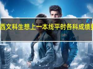 广西文科生想上一本线平时各科成绩要多少分