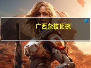 广西杂技顶碗（杂技顶碗）