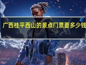 广西桂平西山的景点门票要多少钱一张