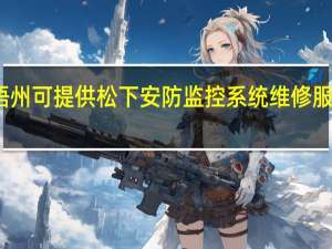 广西梧州可提供松下安防监控系统维修服务地址在哪
