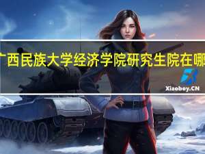 广西民族大学经济学院研究生院在哪个校区