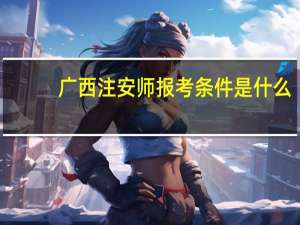 广西注安师报考条件是什么
