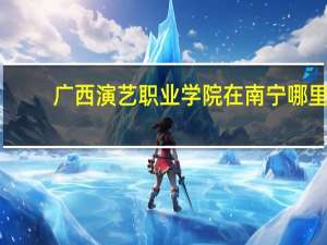 广西演艺职业学院在南宁哪里
