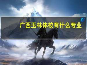 广西玉林体校有什么专业