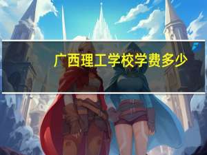 广西理工学校学费多少
