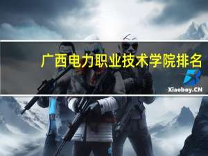 广西电力职业技术学院排名