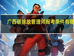 广西碳排放管理师报考条件有哪些