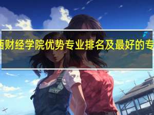 广西财经学院优势专业排名及最好的专业有哪些