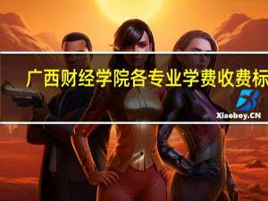 广西财经学院各专业学费收费标准