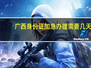 广西身份证加急办理需要几天