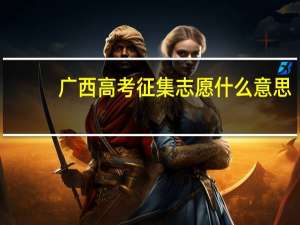 广西高考征集志愿什么意思