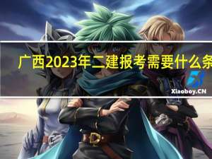 广西2023年二建报考需要什么条件