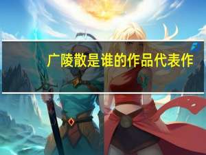 广陵散是谁的作品代表作（广陵散是谁的作品）