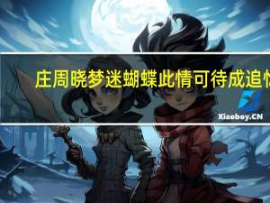 庄周晓梦迷蝴蝶此情可待成追忆,只是当时已惘然