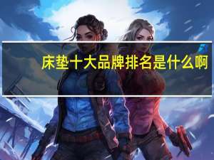 床垫十大品牌排名是什么啊