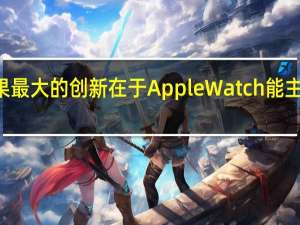 库克时代的苹果最大的创新在于AppleWatch能主AirPods这两个产品