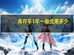 库存车1年一般优惠多少