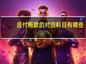 应付账款的对应科目有哪些