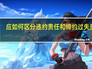 应如何区分违约责任和缔约过失责任